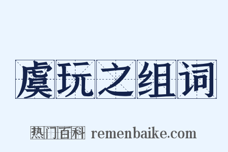 虞玩之组词是什么意思的图片